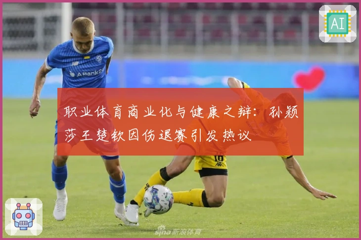 职业体育商业化与健康之辩：孙颖莎王楚钦因伤退赛引发热议