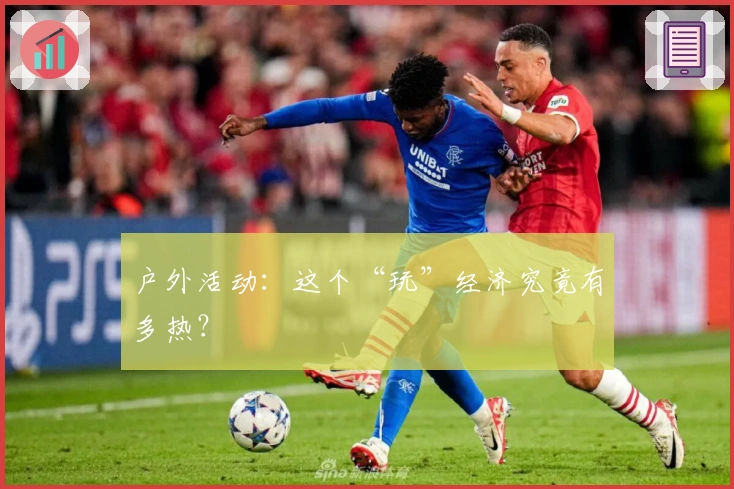 户外活动：这个“玩”经济究竟有多热？